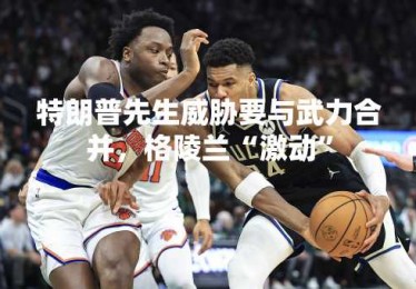 特朗普先生威胁要与武力合并，格陵兰“激动”