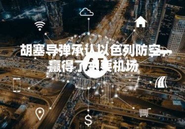 胡塞导弹承认以色列防空，赢得了主要机场