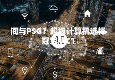 间与PSG？超级计算机选择冠军队C1