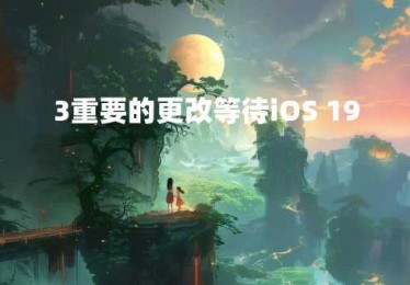 3重要的更改等待iOS 19