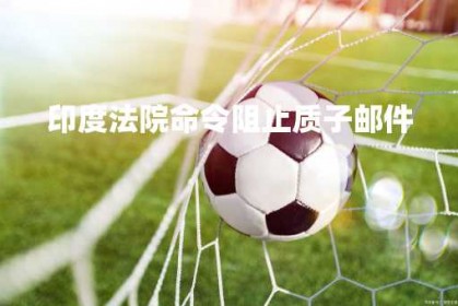 印度法院命令阻止质子邮件