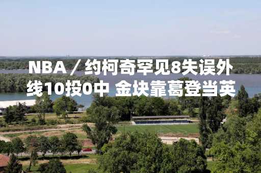 NBA／约柯奇罕见8失误外线10投0中 金块靠葛登当英雄续命三分