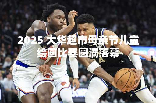2025 大华超市母亲节儿童绘画比赛圆满落幕