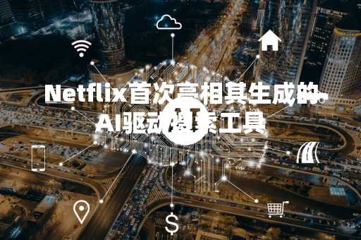 Netflix首次亮相其生成的AI驱动搜索工具