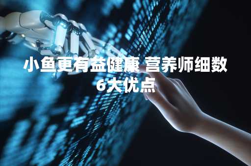 小鱼更有益健康 营养师细数6大优点