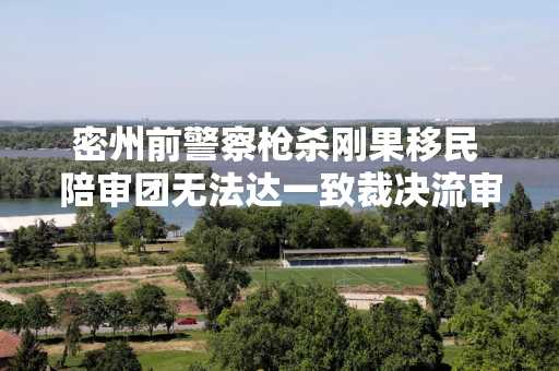 密州前警察枪杀刚果移民 陪审团无法达一致裁决流审