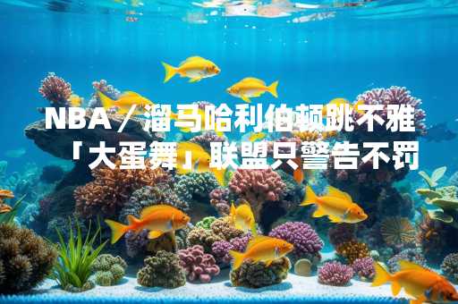 NBA／溜马哈利伯顿跳不雅「大蛋舞」联盟只警告不罚款