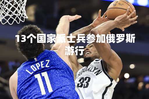 13个国家派士兵参加俄罗斯游行