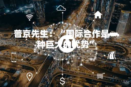 普京先生：“国际合作是一种巨大的优势”
