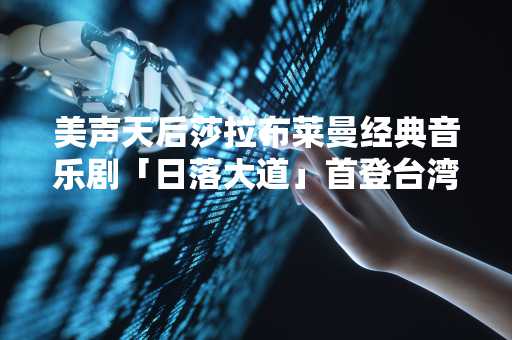 美声天后莎拉布莱曼经典音乐剧「日落大道」首登台湾