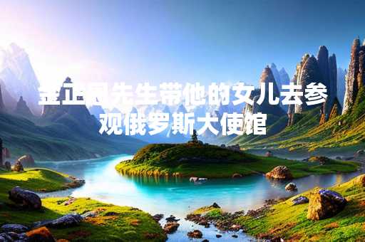 金正恩先生带他的女儿去参观俄罗斯大使馆