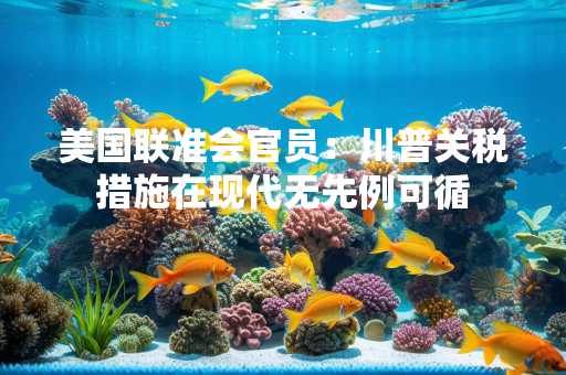 美国联准会官员：川普关税措施在现代无先例可循