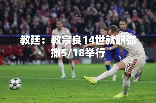 教廷：教宗良14世就职弥撒5/18举行