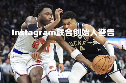 Instagram联合创始人警告