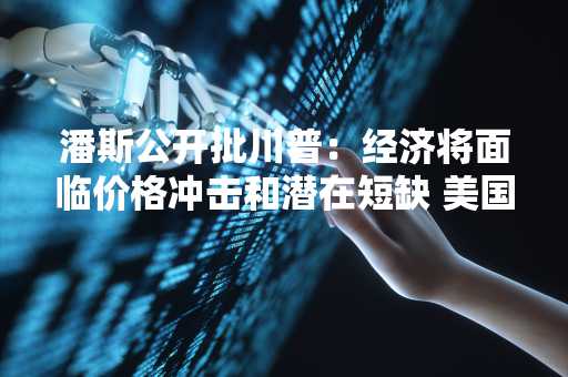 潘斯公开批川普：经济将面临价格冲击和潜在短缺 美国人将求变