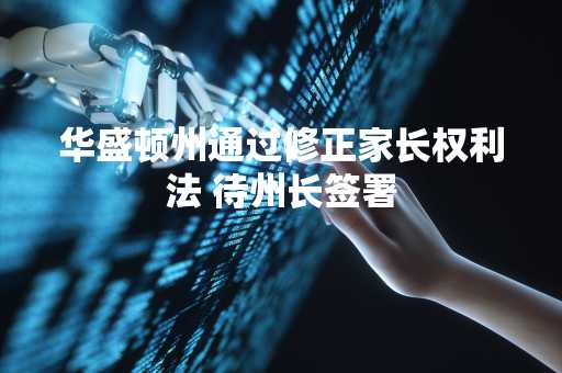 华盛顿州通过修正家长权利法 待州长签署