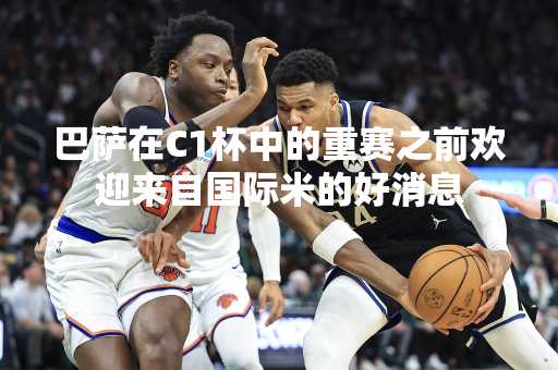 巴萨在C1杯中的重赛之前欢迎来自国际米的好消息