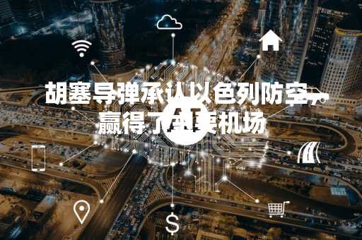胡塞导弹承认以色列防空，赢得了主要机场