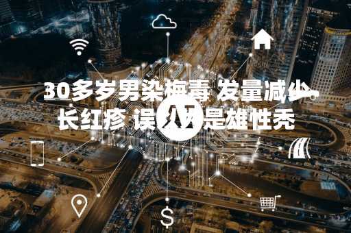 30多岁男染梅毒 发量减少长红疹 误以为是雄性秃