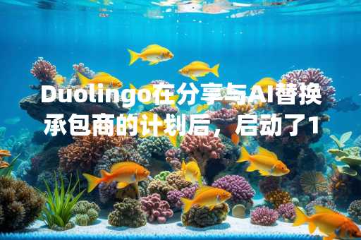 Duolingo在分享与AI替换承包商的计划后，启动了148个课程