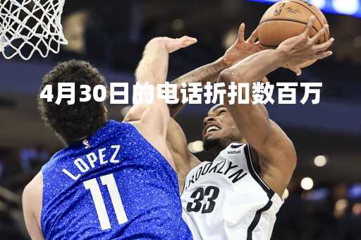 4月30日的电话折扣数百万