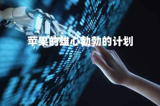 苹果的雄心勃勃的计划